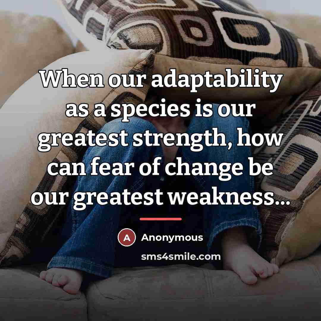 “When our adaptability as a species is our greatest strength,…” quote by Anonymous