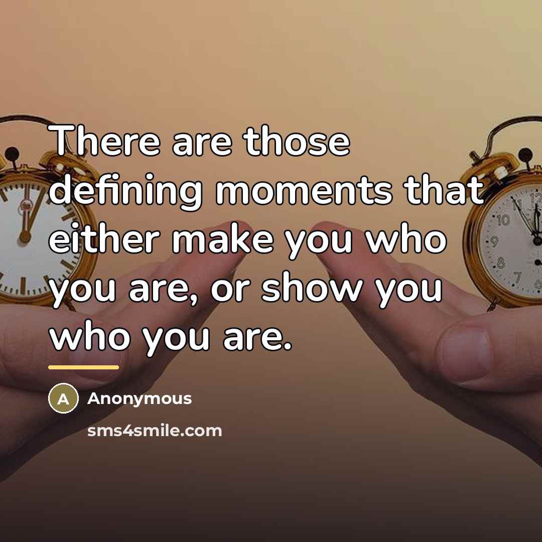 “There are those defining moments that either make you who…” quote by Anonymous