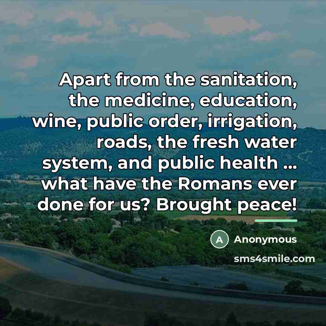 “Apart from the sanitation, the medicine, education, wine, public order,…” quote by Anonymous