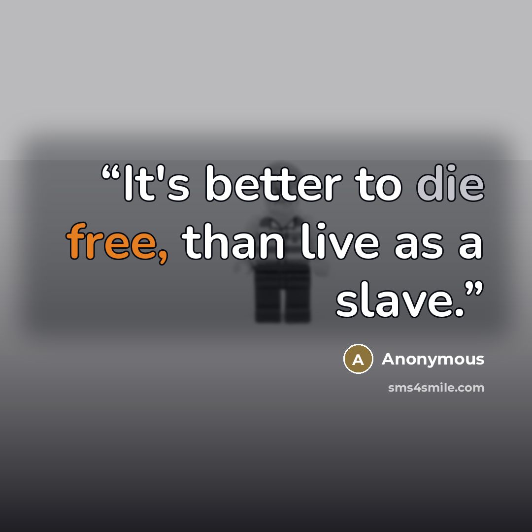 “It's better to﻿ die free, than live as a slave.” quote by Anonymous