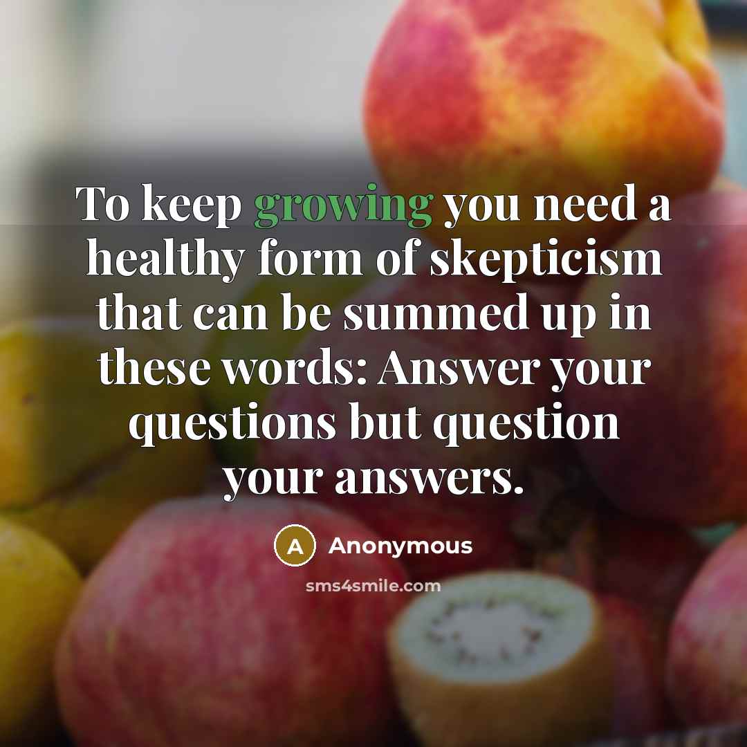“To keep growing you need a healthy form of skepticism…” quote by Anonymous