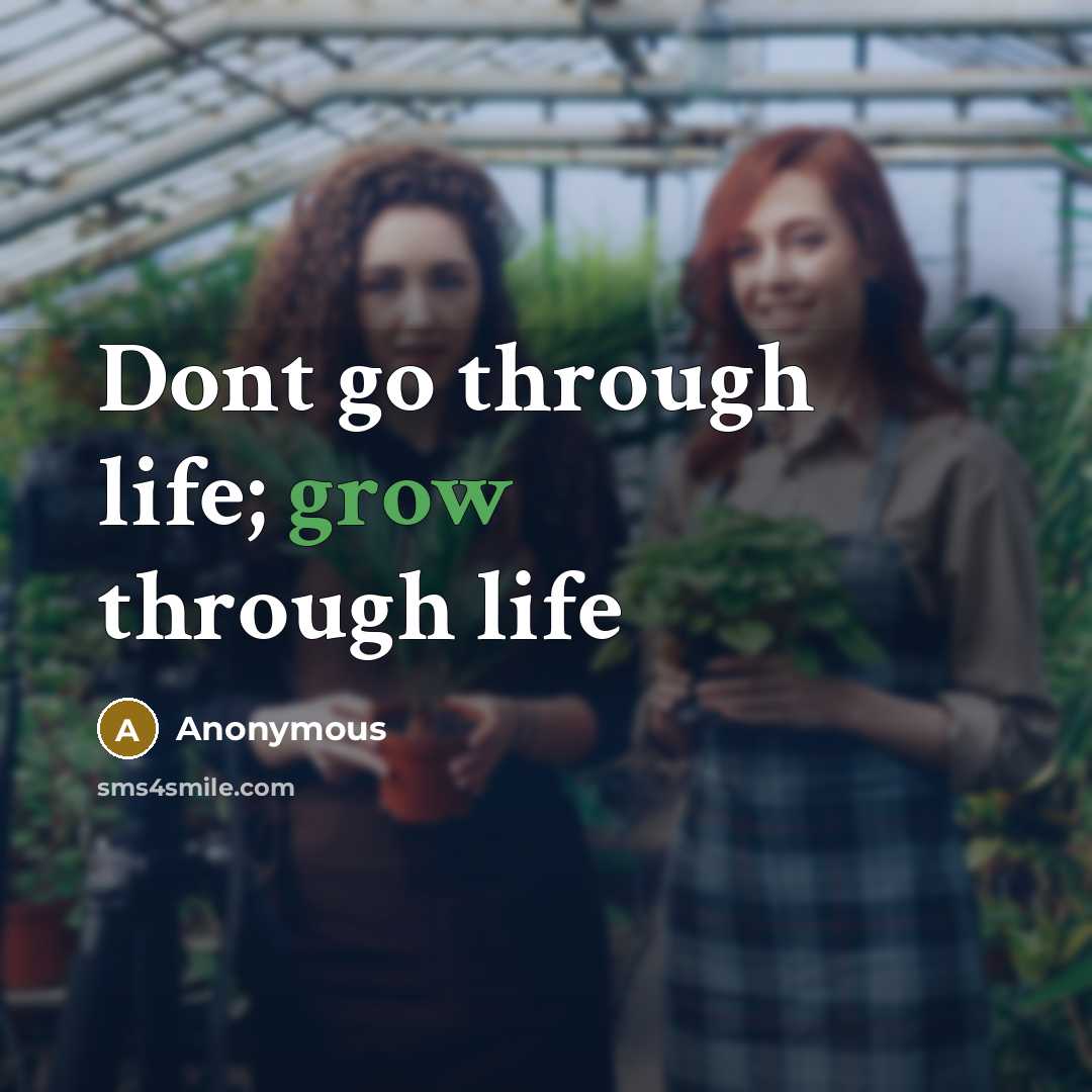 “Dont go through life; grow through life…” quote by Anonymous