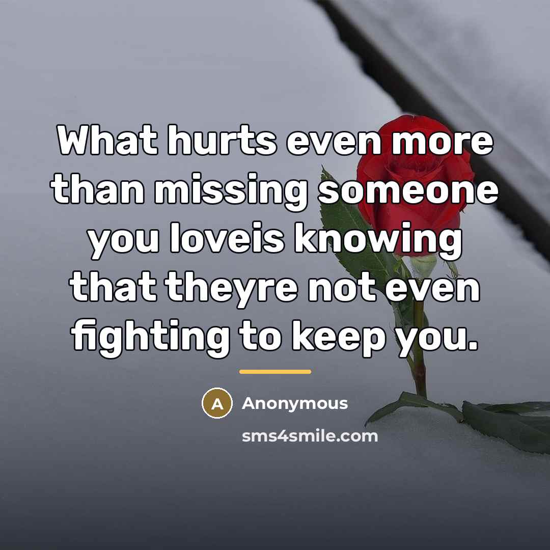 “What hurts even more than missing someone you loveis knowing…” quote by Anonymous