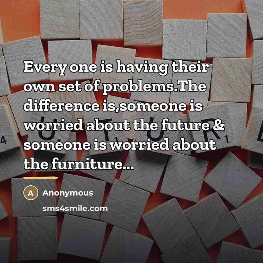 “Every one is having their own set of problems.The difference…” quote by Anonymous