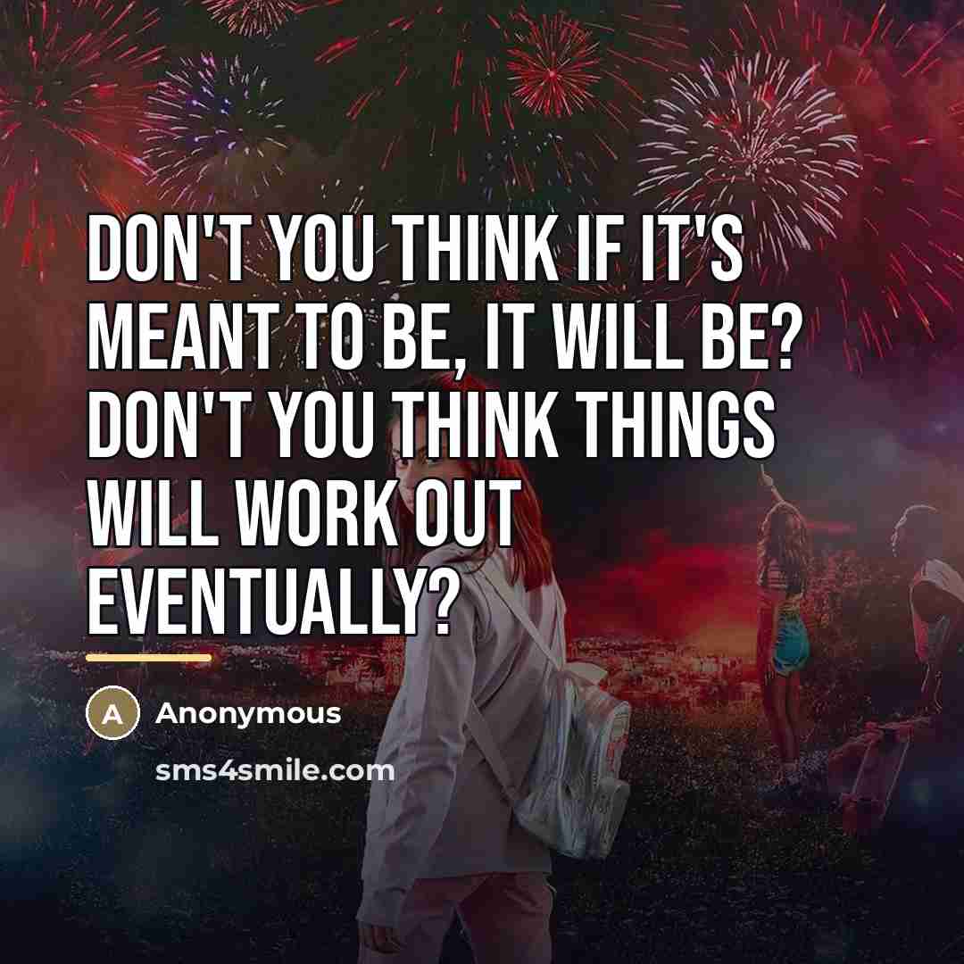“Don't you think if it's meant to be, it will…” quote by Anonymous