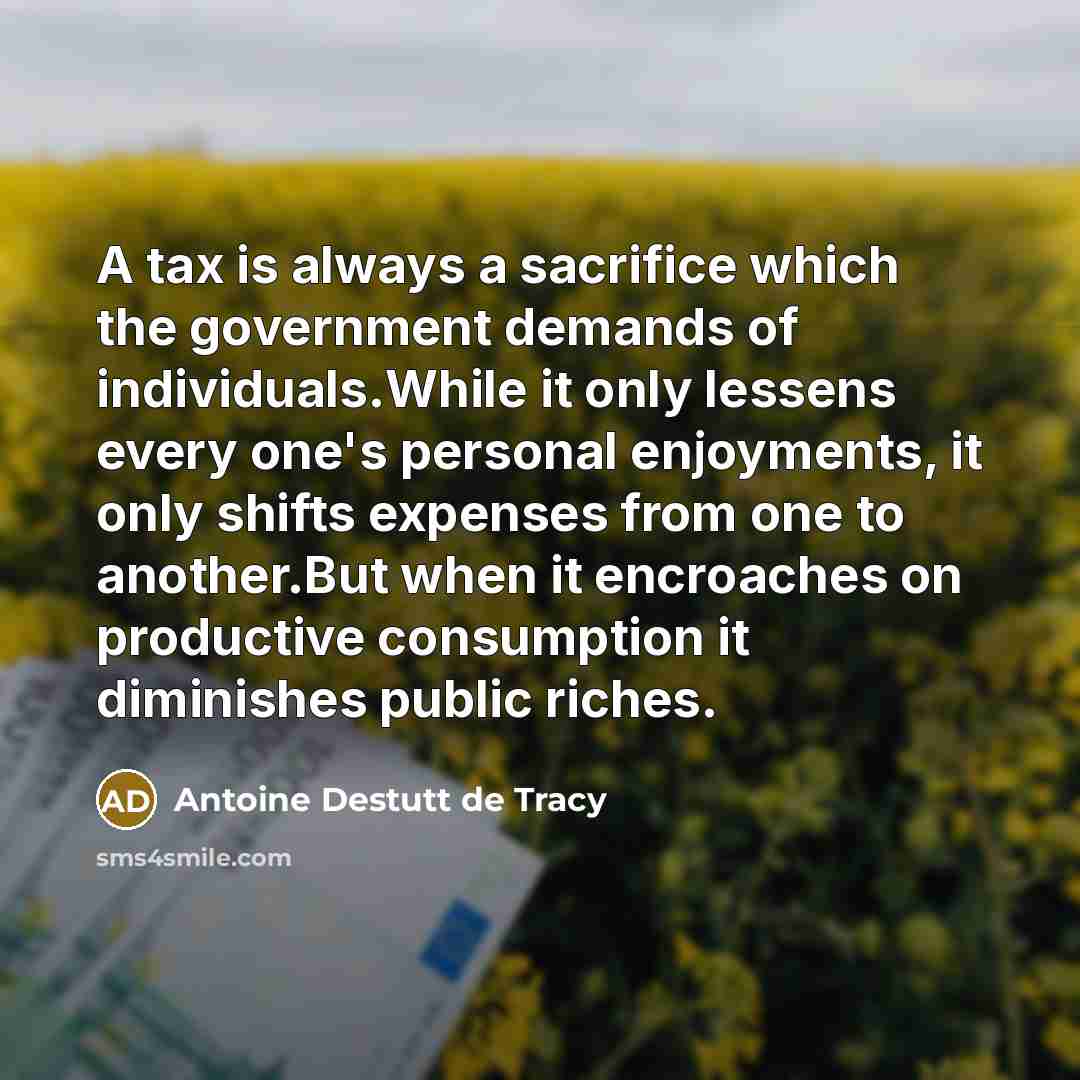 “A tax is always a sacrifice which the government demands…” quote by Antoine Destutt de Tracy
