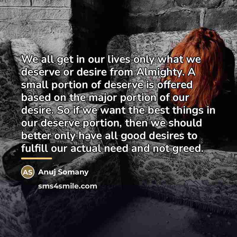 “We all get in our lives only what we deserve…” quote by Anuj Somany