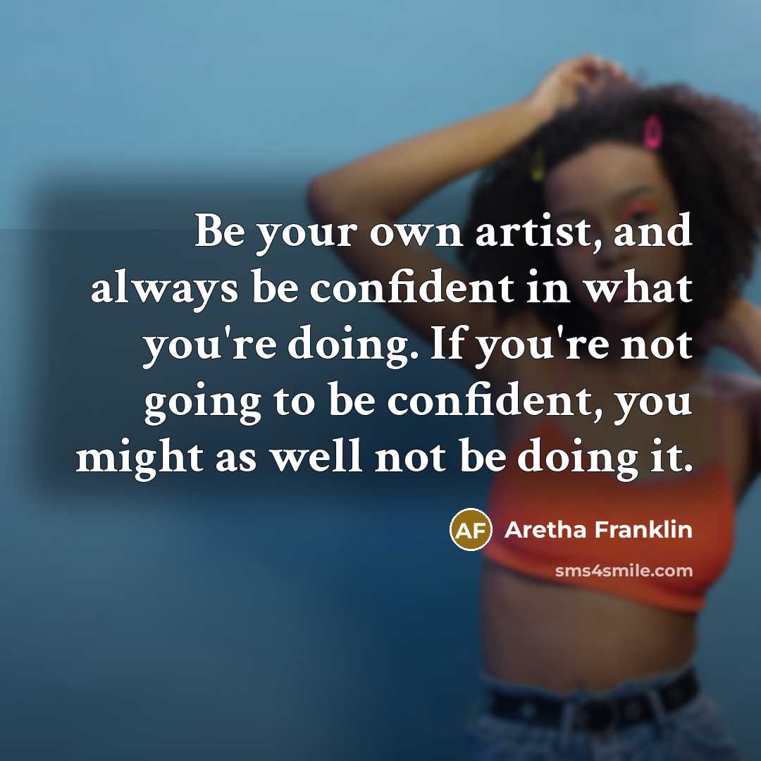“Be your own artist, and always be confident in what…” quote by Aretha Franklin