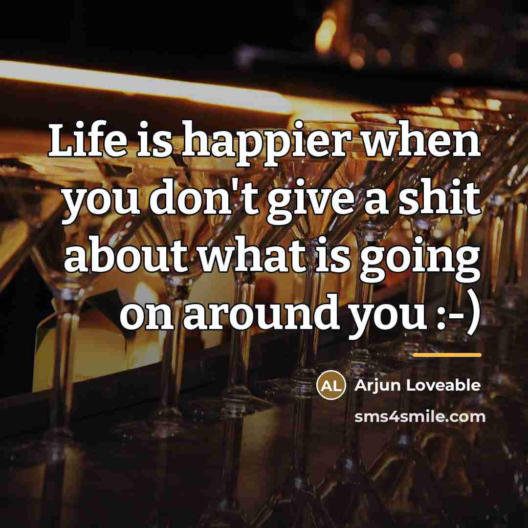 “Life is happier when you don't give a shit about…” quote by Arjun Loveable