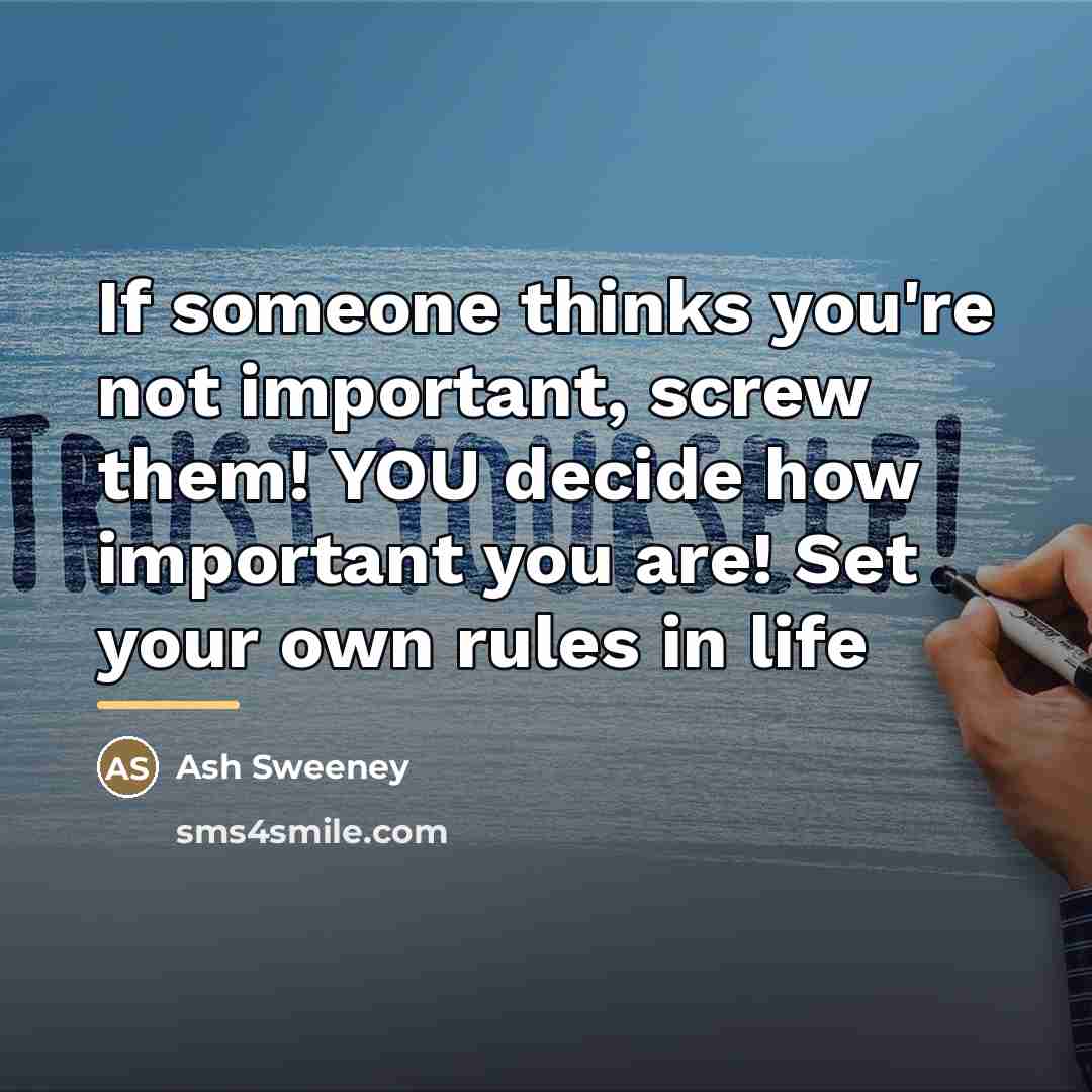“If someone thinks you're not important, screw them! YOU decide…” quote by Ash Sweeney