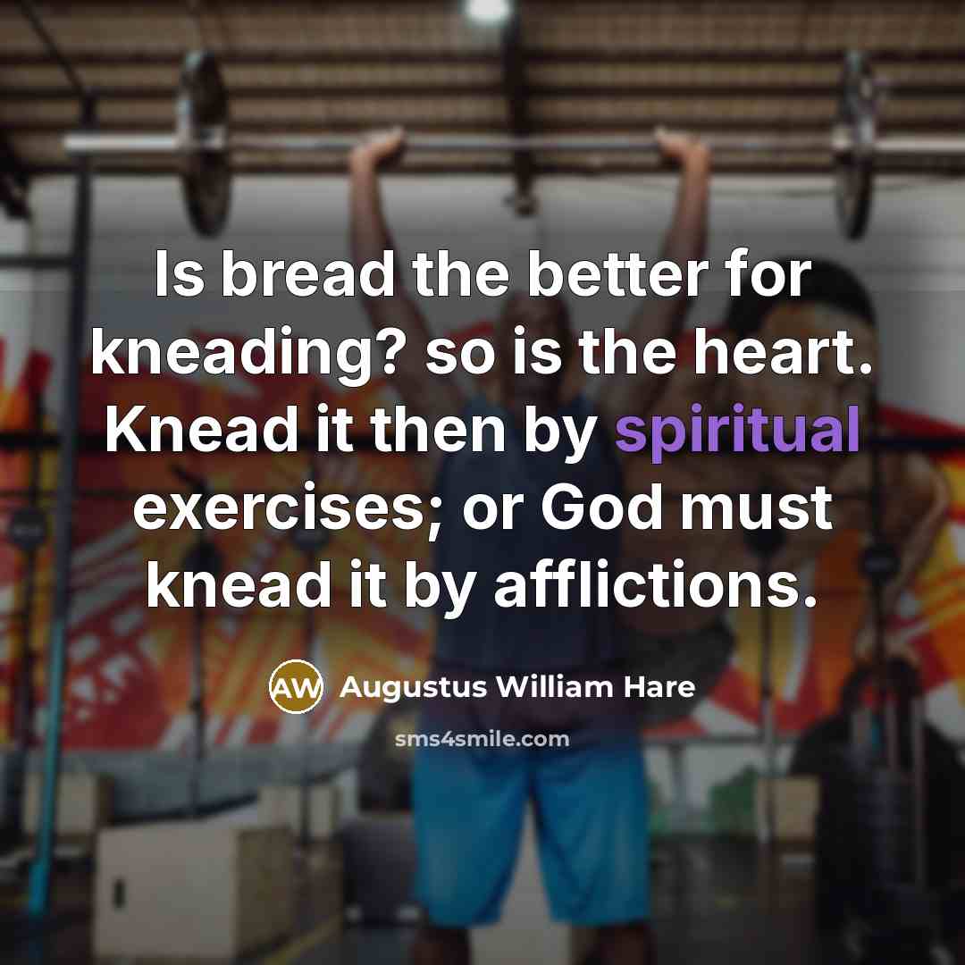 “Is bread the better for kneading? so is the heart.…” quote by Augustus William Hare