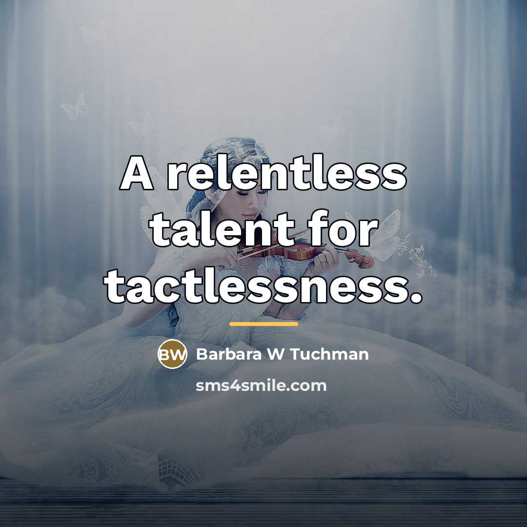 “A relentless talent for tactlessness.…” quote by Barbara W Tuchman