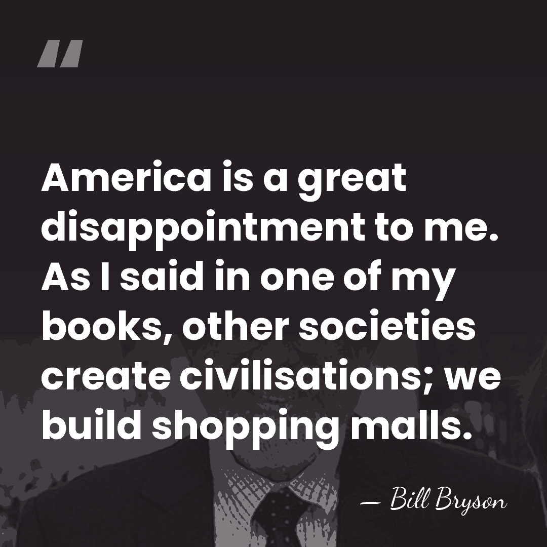 America is a great disappointment to me. As I said in one&hellip; - Bill Bryson