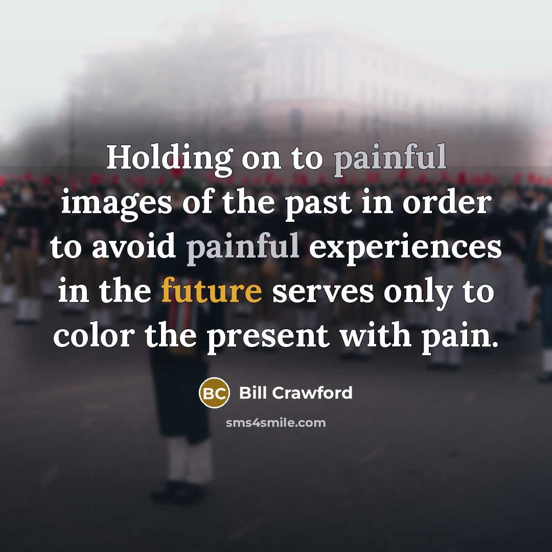 “Holding on to painful images of the past in order…” quote by Bill Crawford