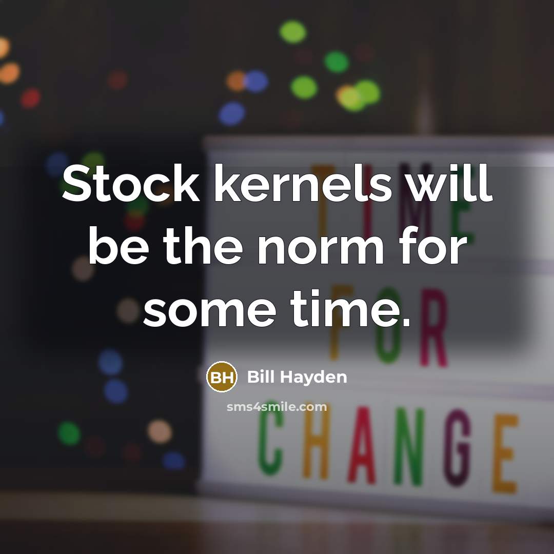“Stock kernels will be the norm for some time.…” quote by Bill Hayden