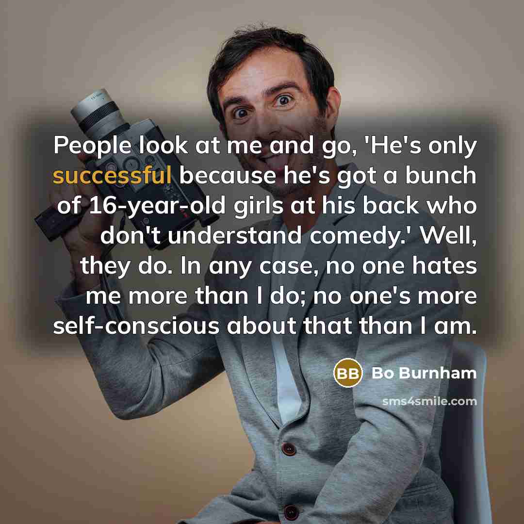 “People look at me and go, 'He's only successful because…” quote by Bo Burnham