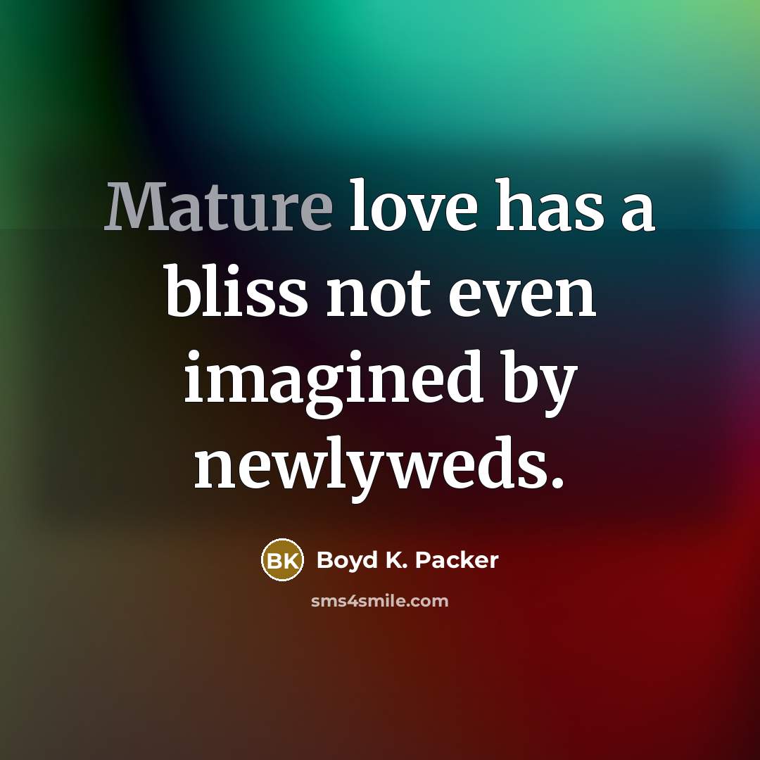 “Mature love has a bliss not even imagined by newlyweds.…” quote by Boyd K. Packer