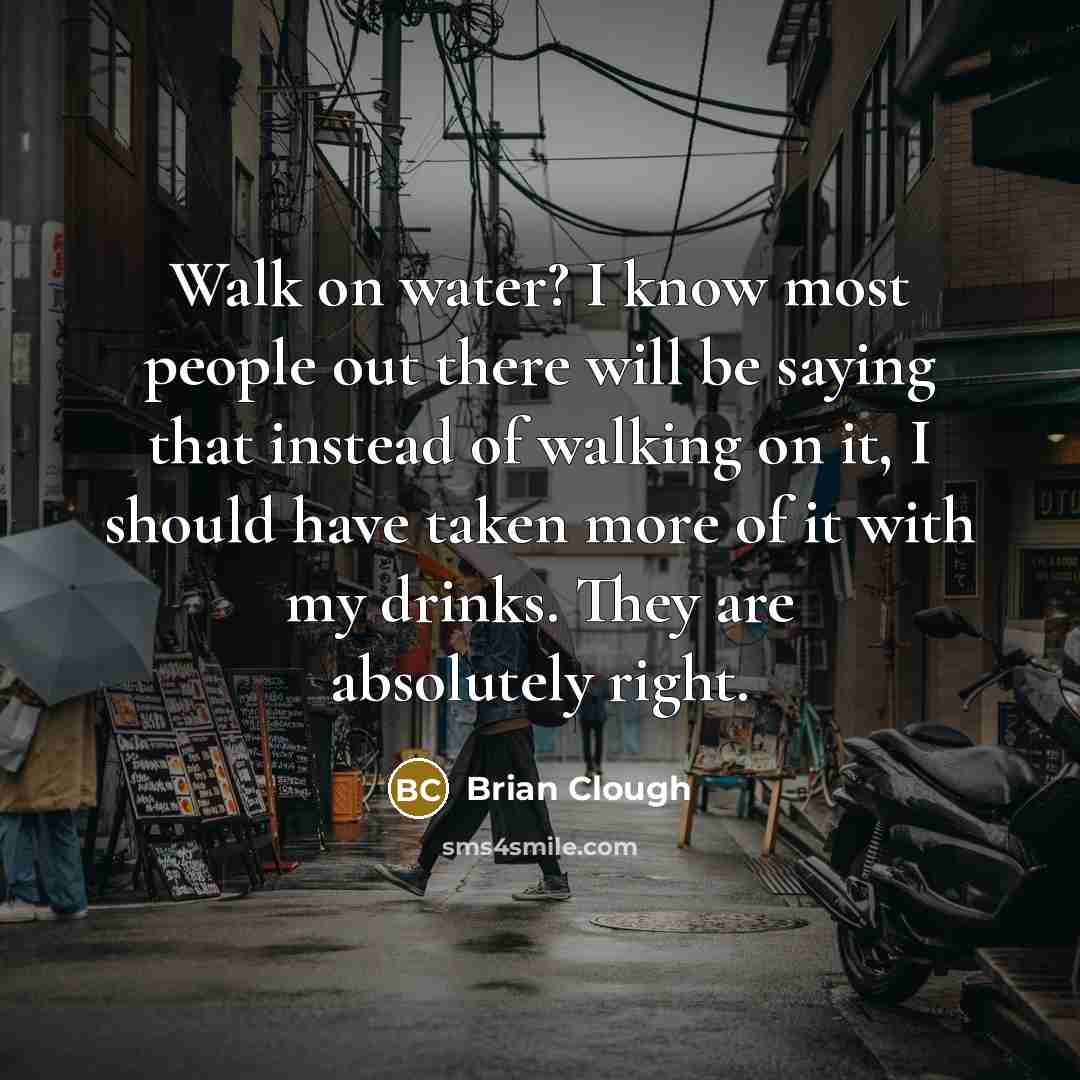 “Walk on water? I know most people out there will…” quote by Brian Clough