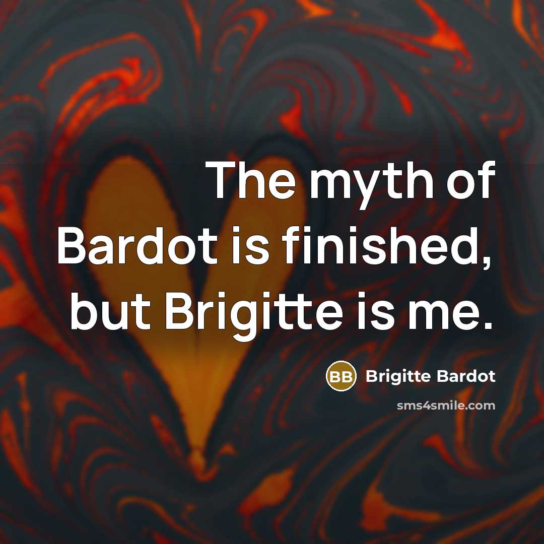 “The myth of Bardot is finished, but Brigitte is me.…” quote by Brigitte Bardot