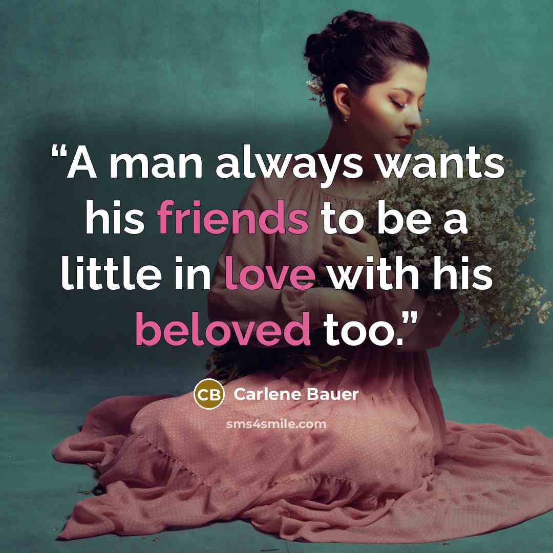 “A man always wants his friends to be a little in love with his beloved too.” quote by Carlene Bauer