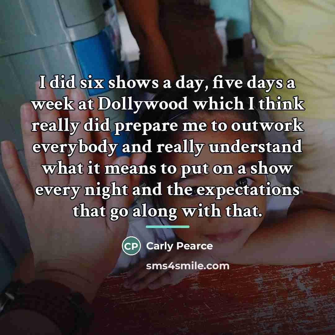 “I did six shows a day, five days a week…” quote by Carly Pearce