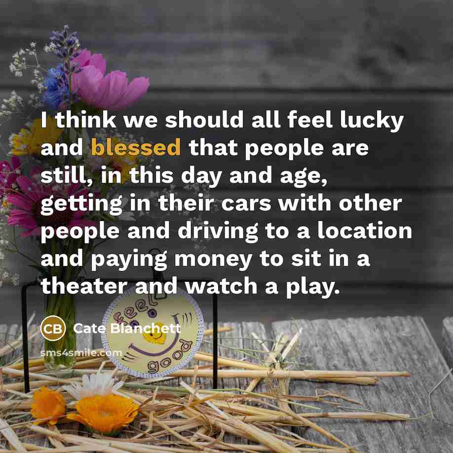 “I think we should all feel lucky and blessed that…” quote by Cate Blanchett