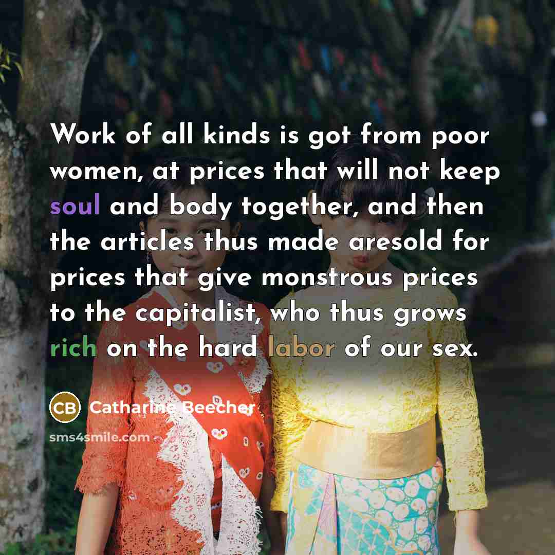 “Work of all kinds is got from poor women, at…” quote by Catharine Beecher