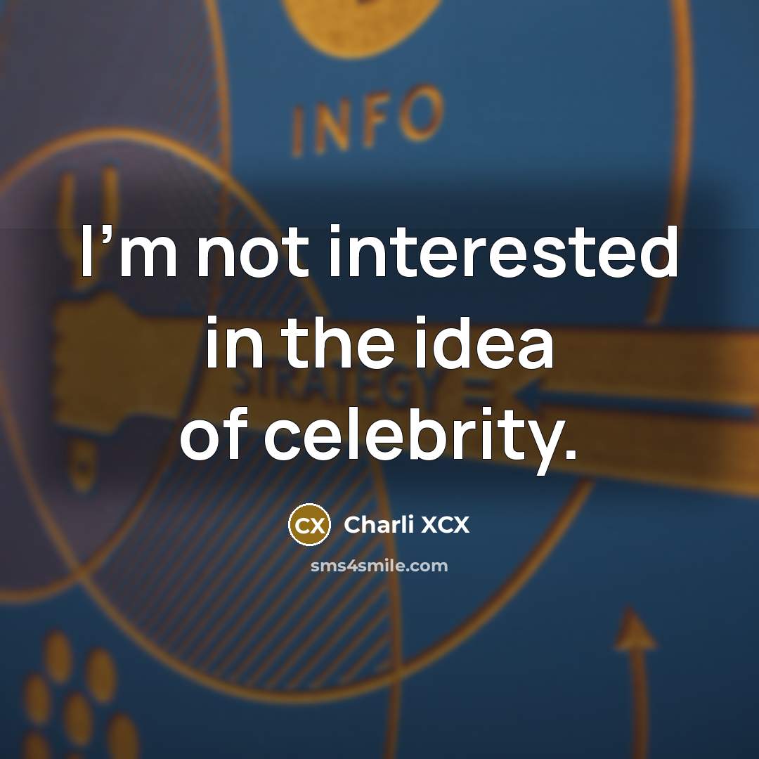 “I'm not interested in the idea of celebrity.…” quote by Charli XCX