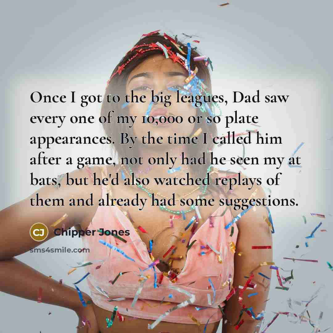 “Once I got to the big leagues, Dad saw every…” quote by Chipper Jones