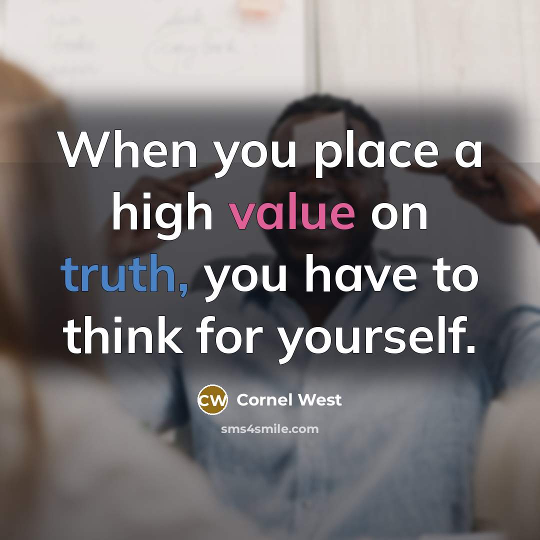 “When you place a high value on truth, you have to think for yourself.” quote by Cornel West