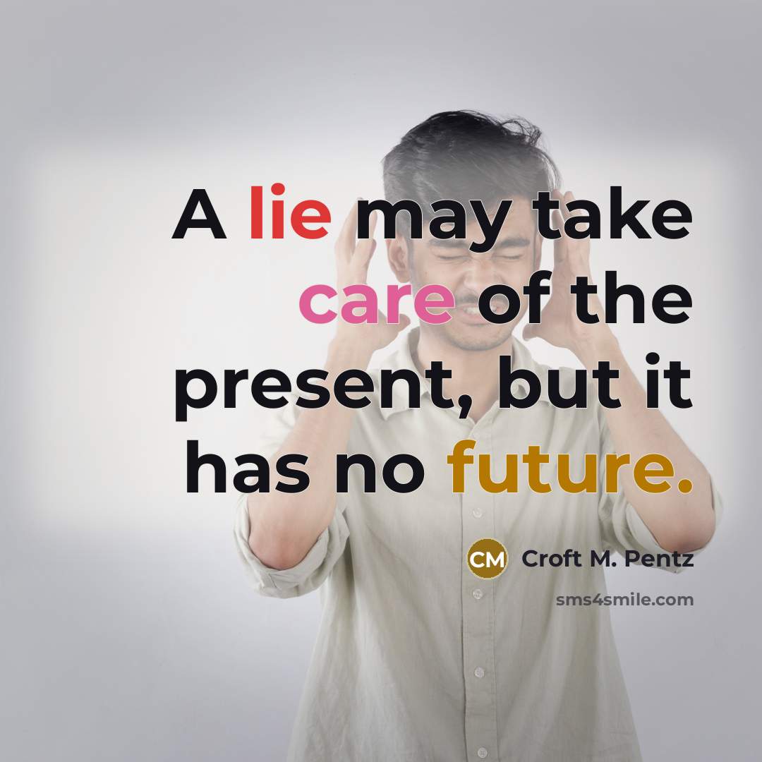 “A lie may take care of the present, but it…” quote by Croft M. Pentz