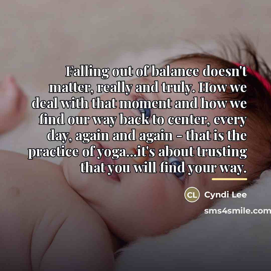 “Falling out of balance doesn't matter, really and truly. How…” quote by Cyndi Lee