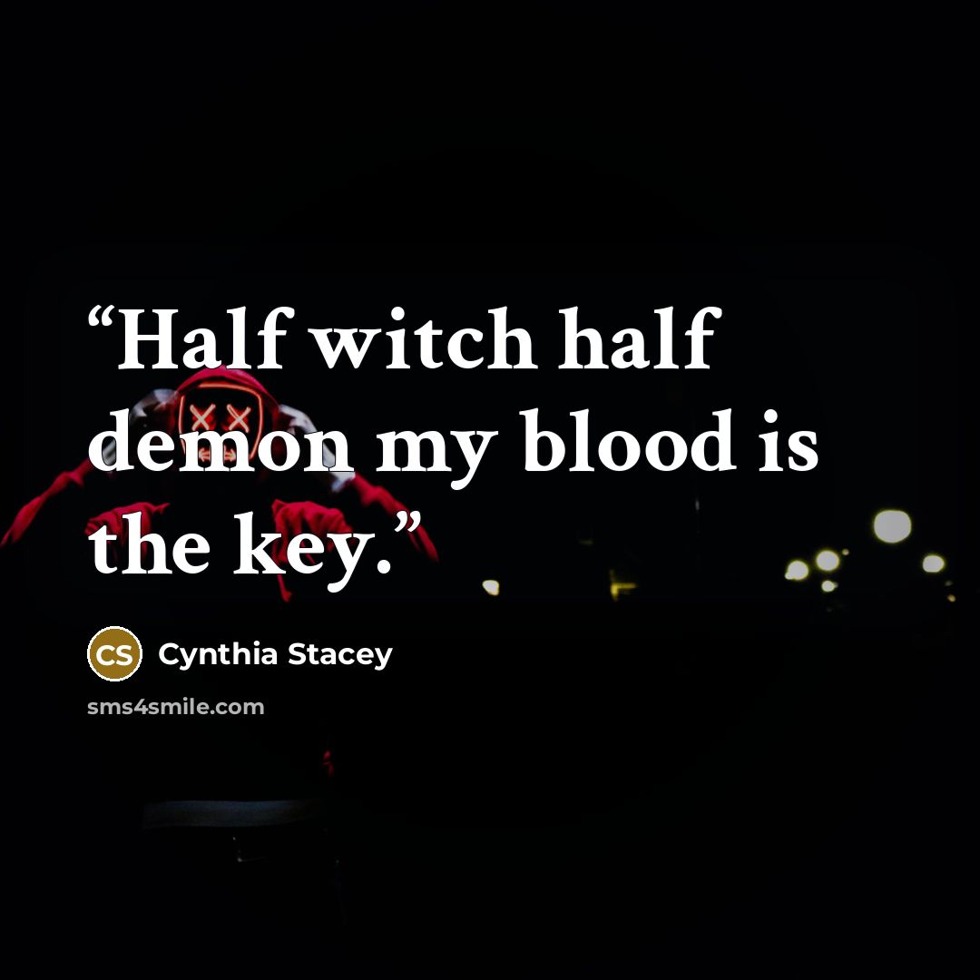 “Half witch half demon my blood is the key.” quote by Cynthia Stacey