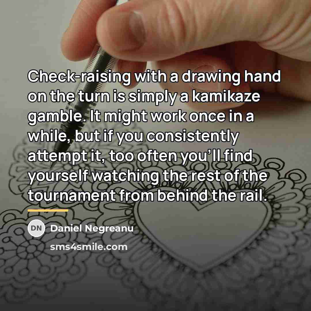 “Check-raising with a drawing hand on the turn is simply…” quote by Daniel Negreanu