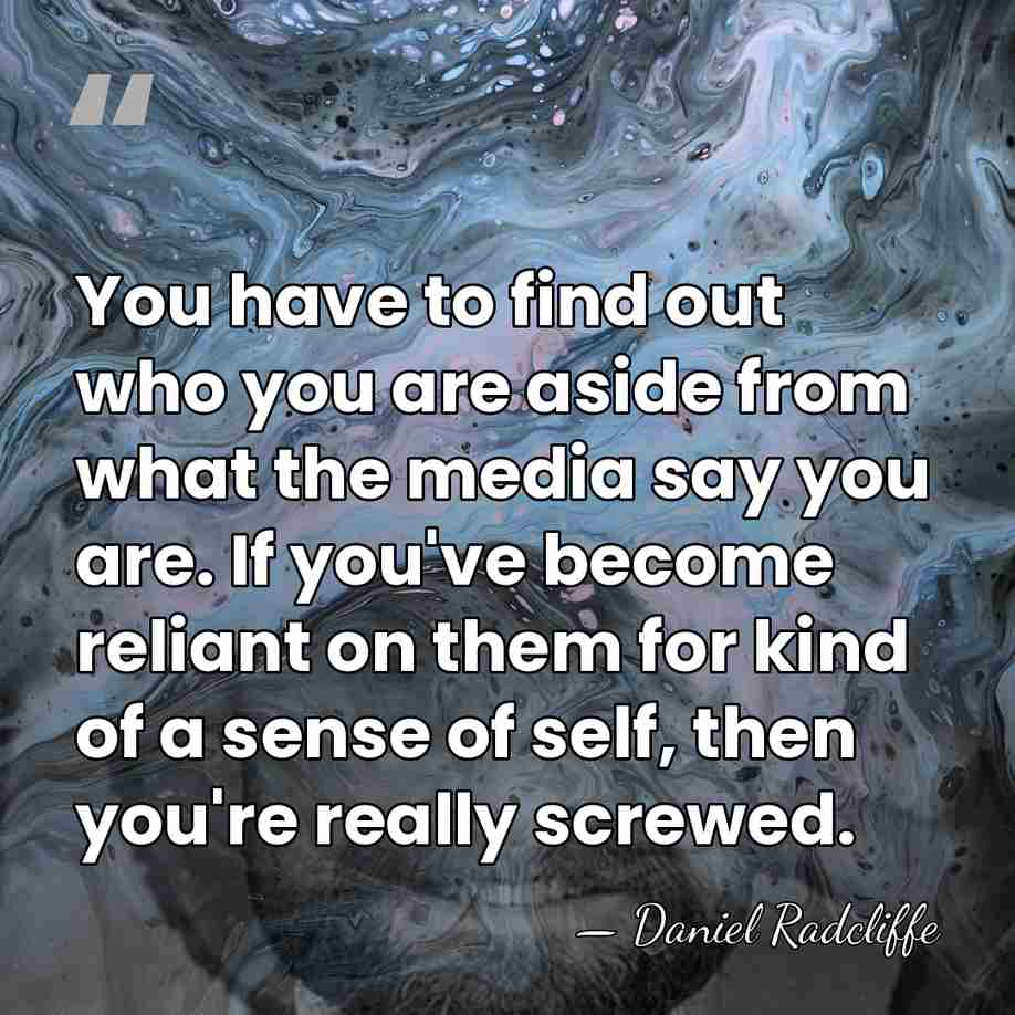 You have to find out who you are aside from what the&hellip; - Daniel Radcliffe