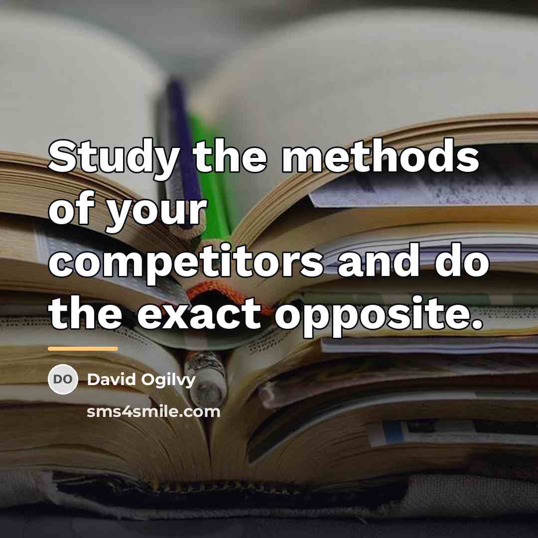 “Study the methods of your competitors and do the exact…” quote by David Ogilvy