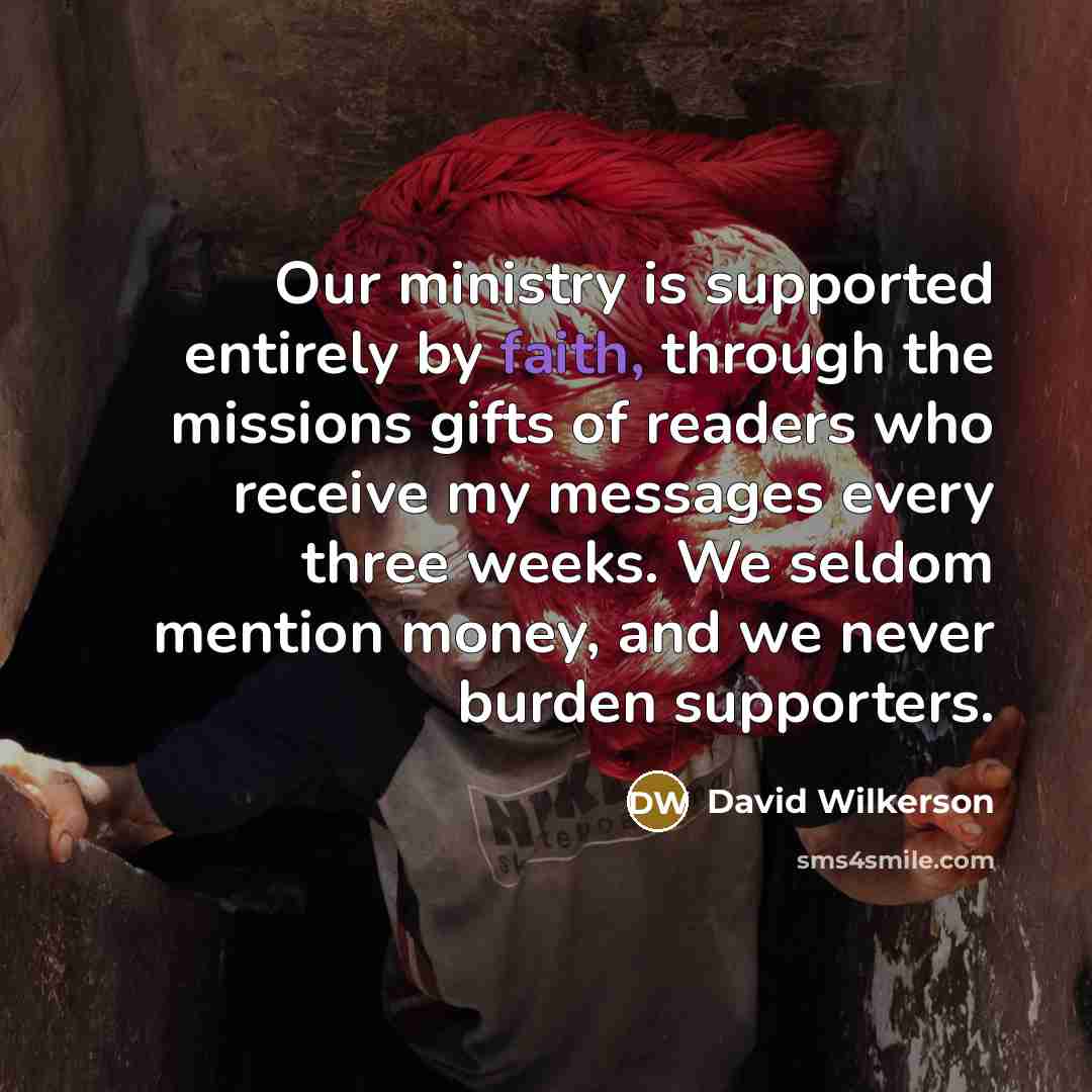 “Our ministry is supported entirely by faith, through the missions…” quote by David Wilkerson