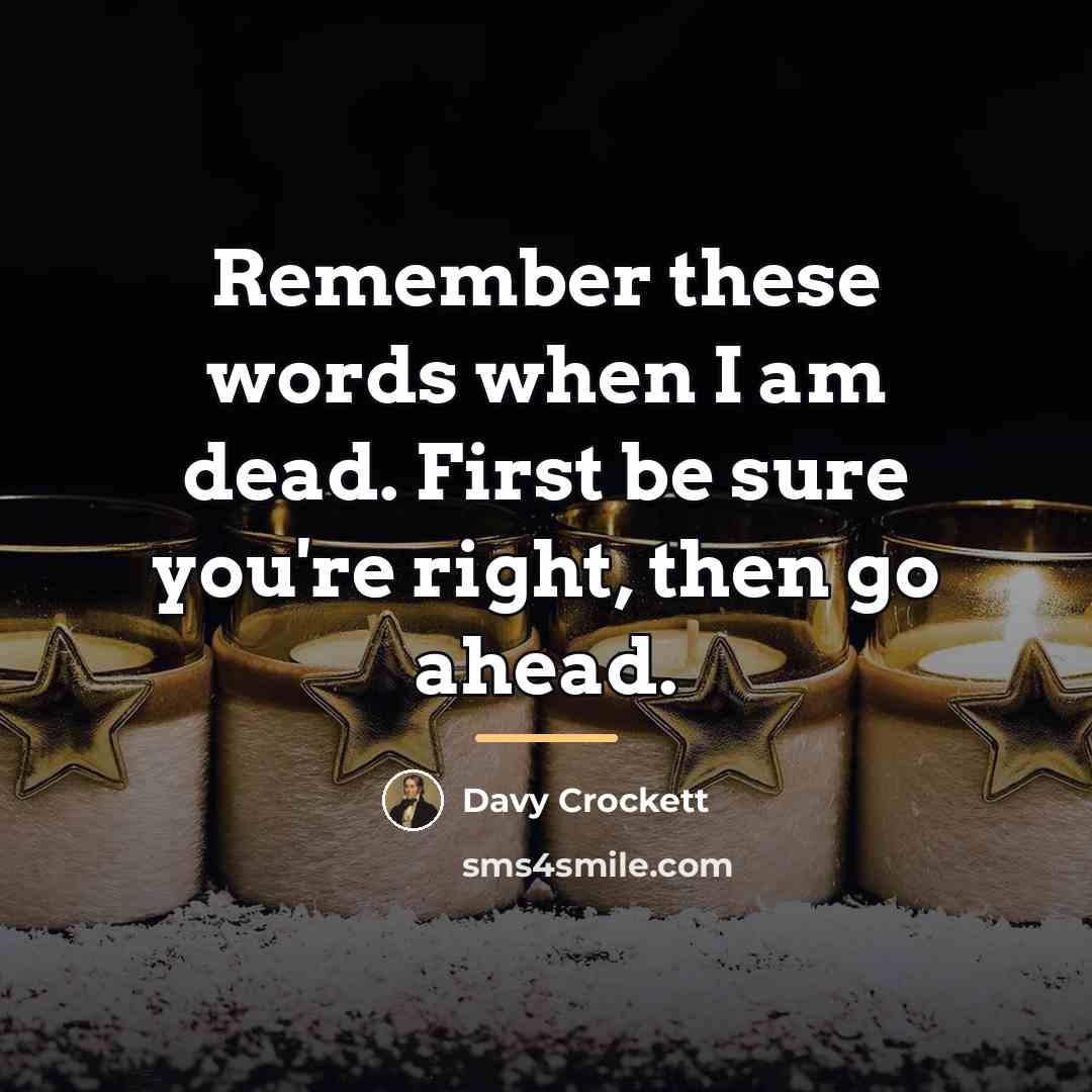 “Remember these words when I am dead. First be sure…” quote by Davy Crockett