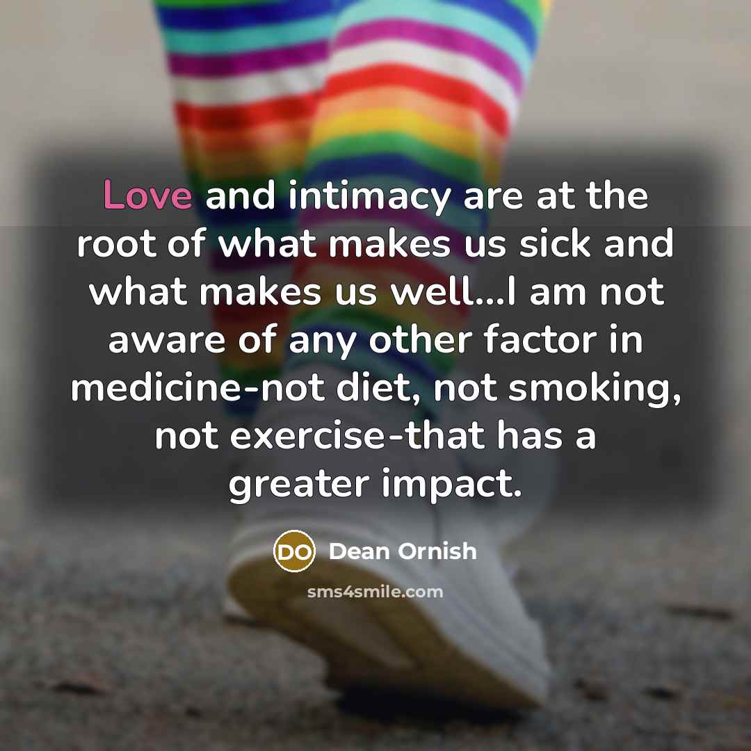 “Love and intimacy are at the root of what makes…” quote by Dean Ornish