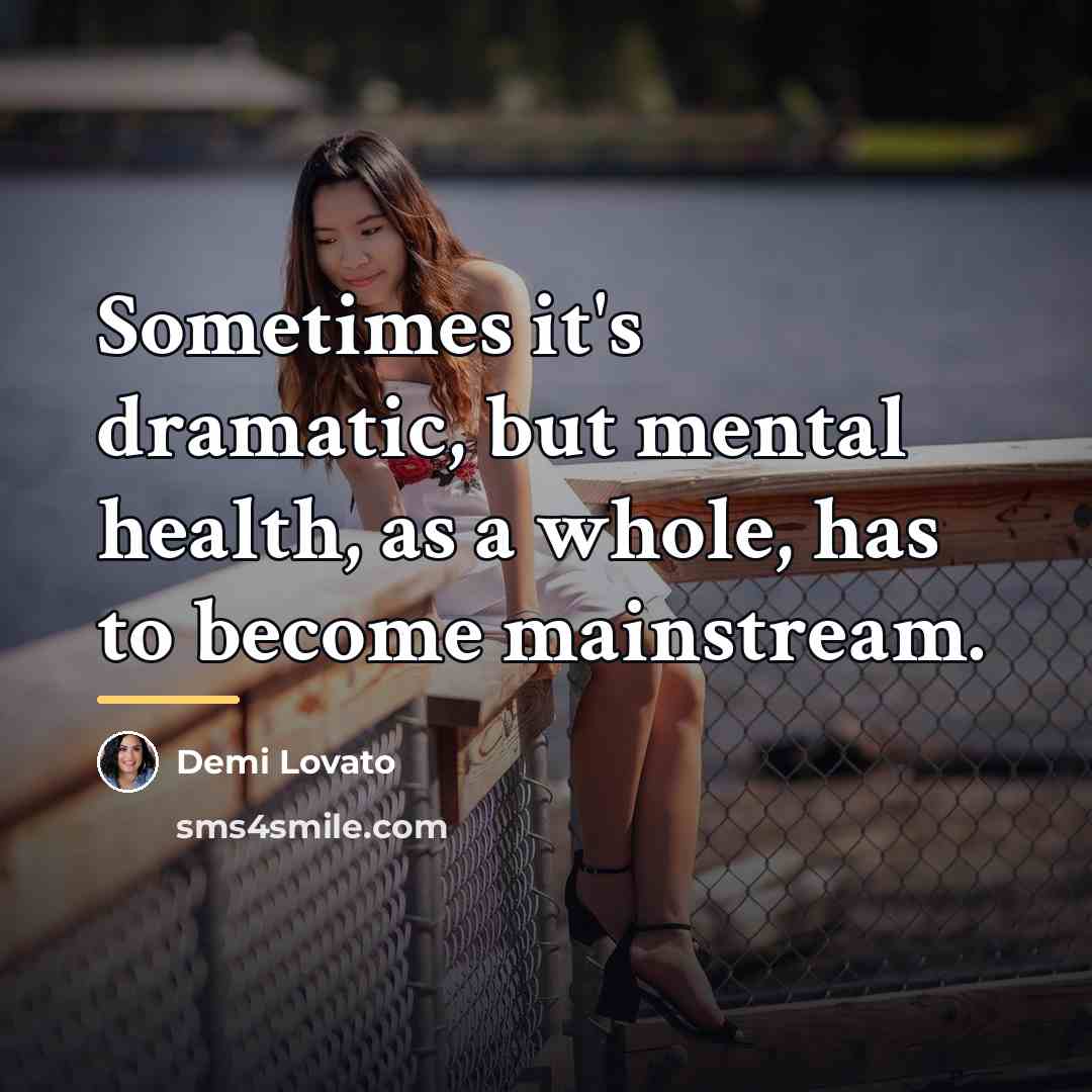 “Sometimes it's dramatic, but mental health, as a whole, has…” quote by Demi Lovato