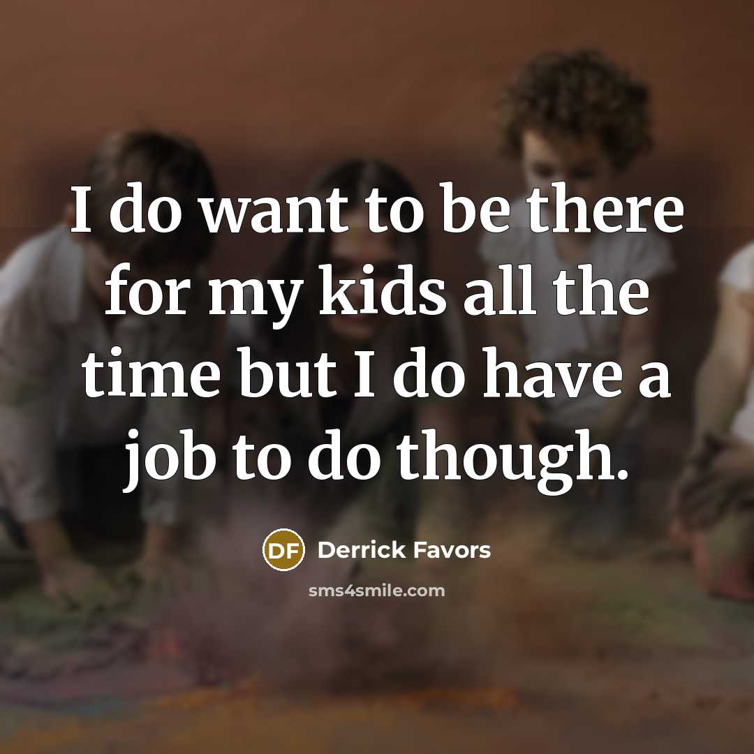 “I do want to be there for my kids all…” quote by Derrick Favors