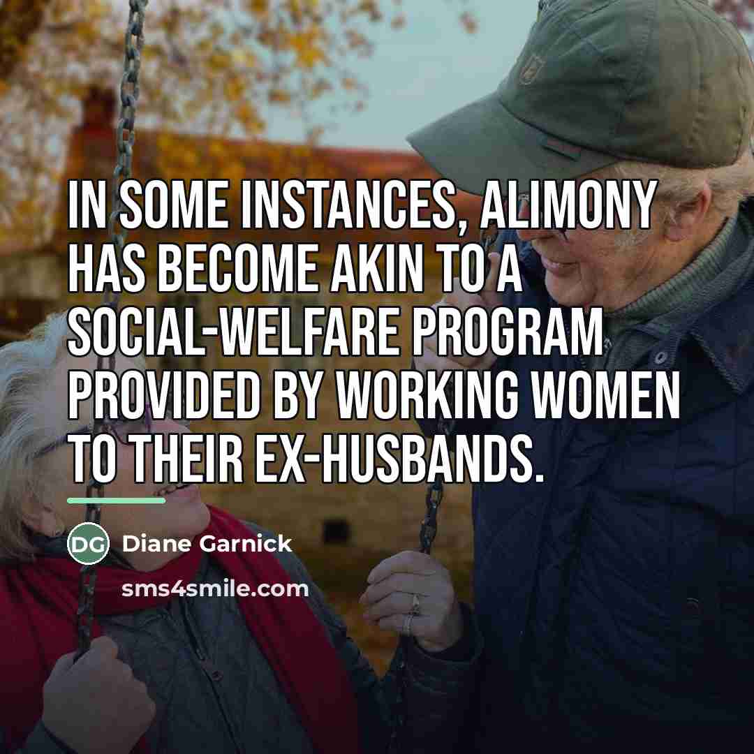 “In some instances, alimony has become akin to a social-welfare…” quote by Diane Garnick