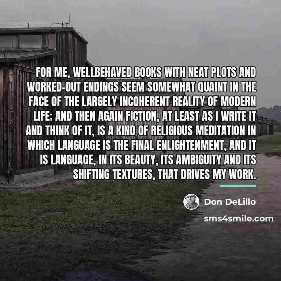 “For me, wellbehaved books with neat plots and worked-out endings…” quote by Don DeLillo