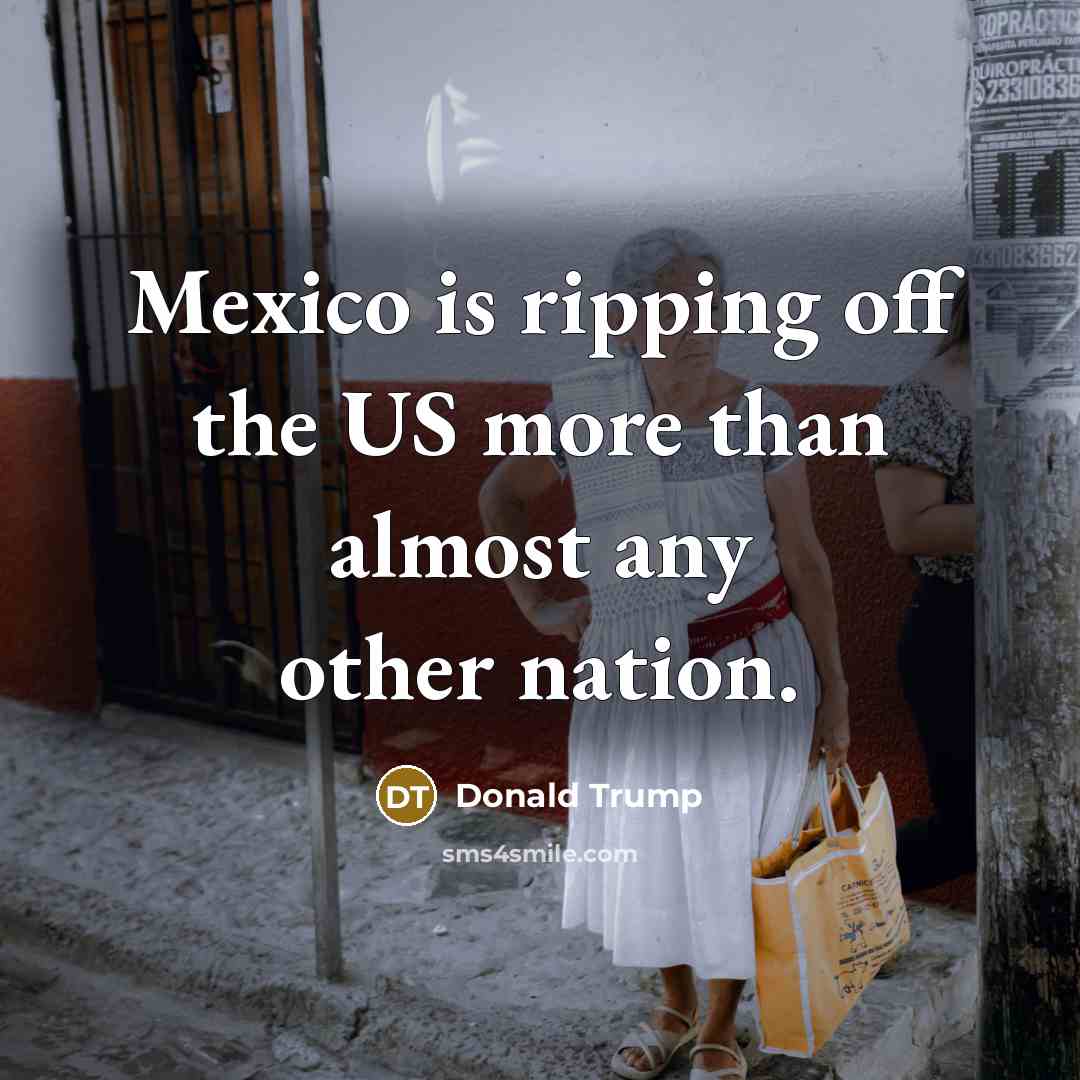 “Mexico is ripping off the US more than almost any…” quote by Donald Trump