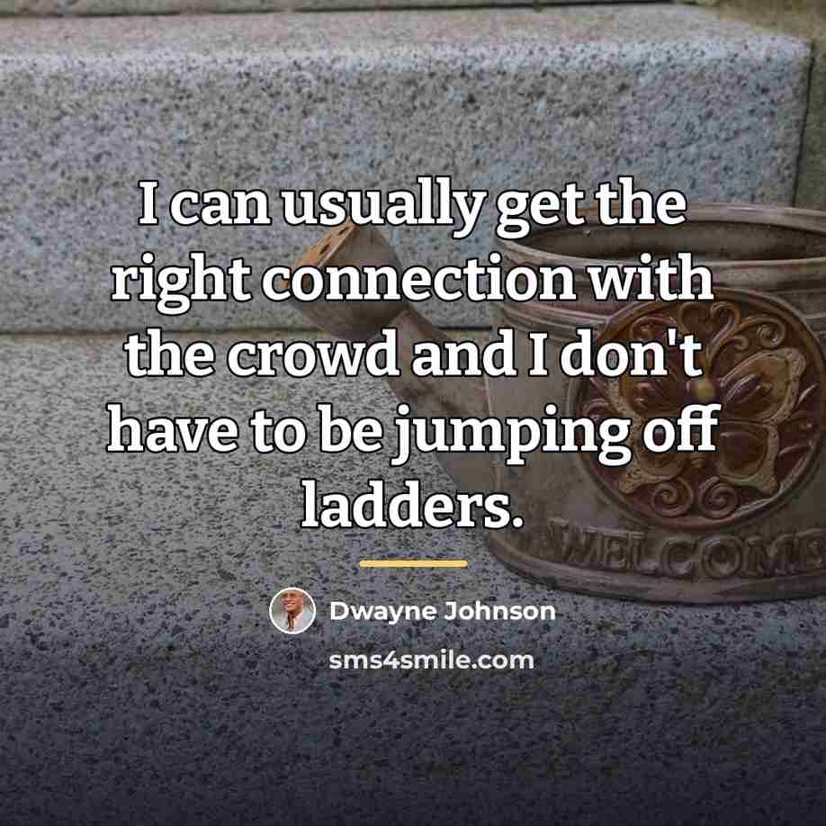 “I can usually get the right connection with the crowd…” quote by Dwayne Johnson