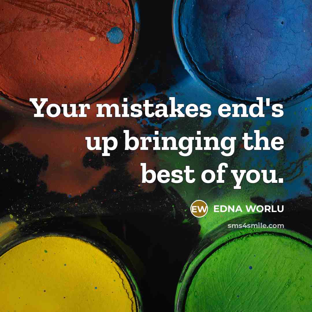“Your mistakes end's up bringing the best of you.…” quote by EDNA WORLU
