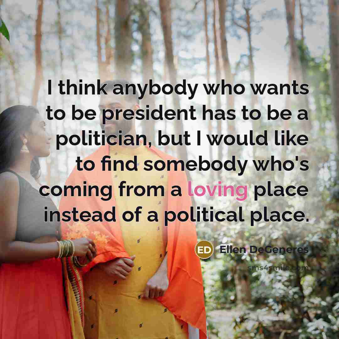 “I think anybody who wants to be president has to…” quote by Ellen DeGeneres
