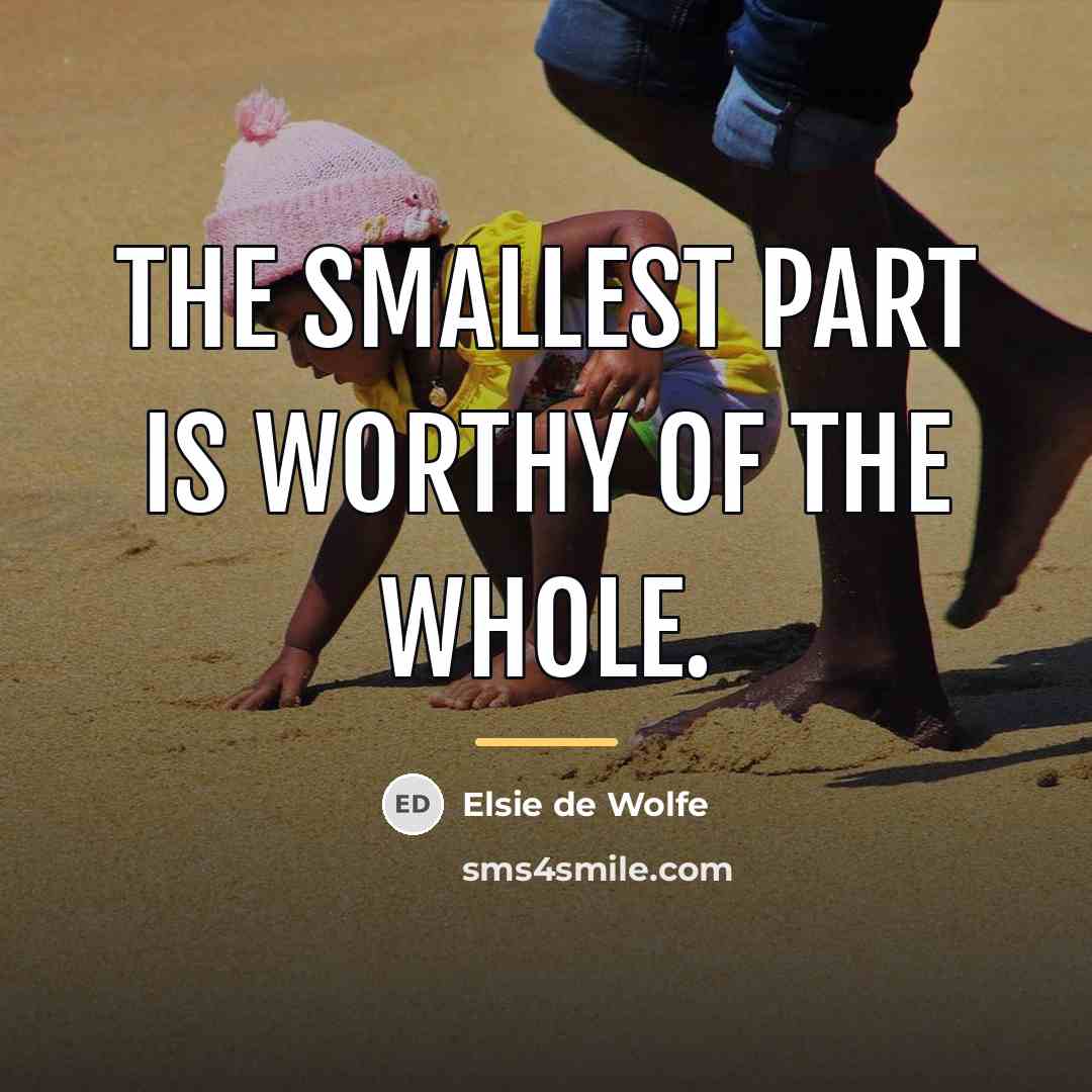 “the smallest part is worthy of the whole.…” quote by Elsie de Wolfe