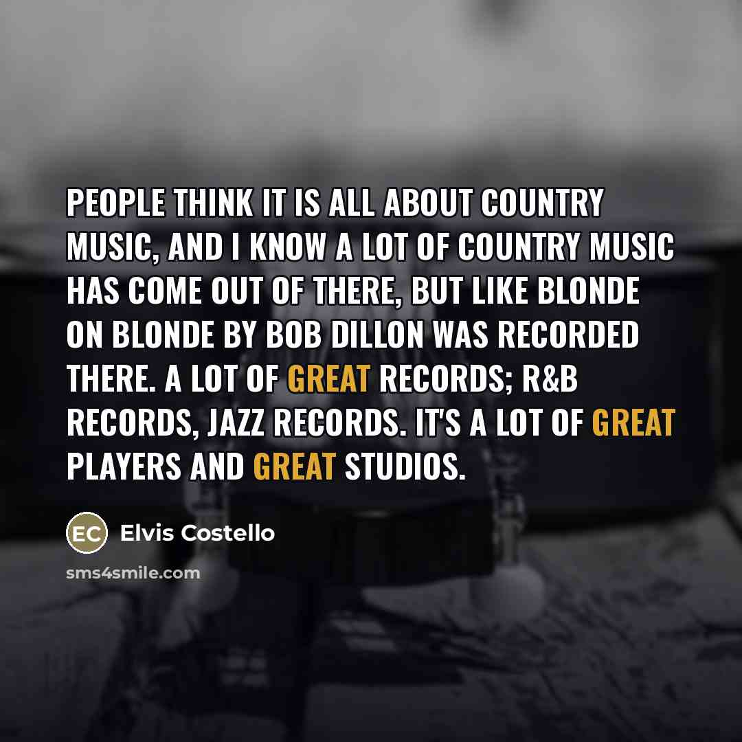 “People think it is all about country music, and I…” quote by Elvis Costello