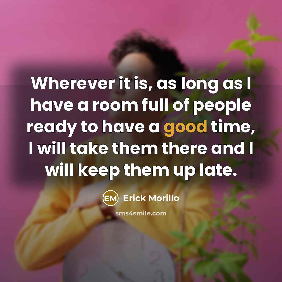 “Wherever it is, as long as I have a room…” quote by Erick Morillo